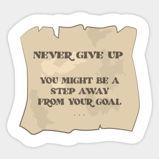 Never Give Up - You Might Be A Step Away From Your Goal - Motivational Quote Sticker